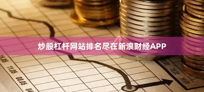 炒股杠杆网站排名尽在新浪财经APP