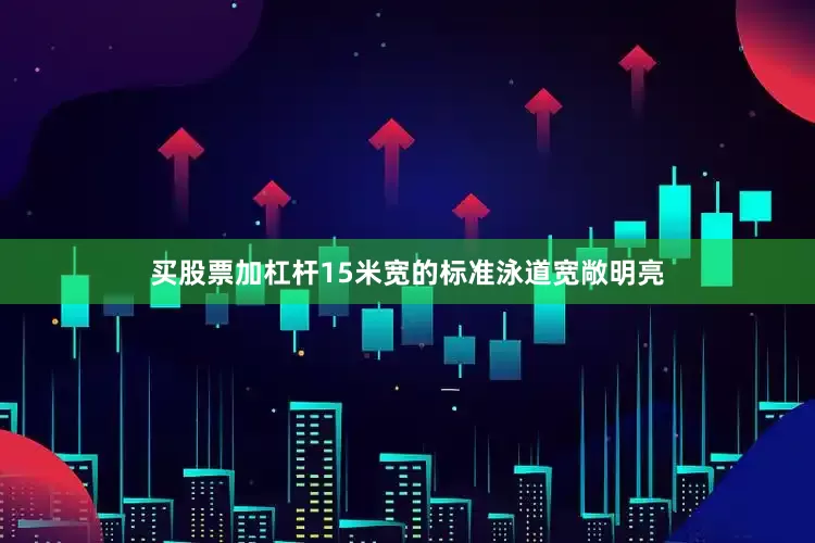 买股票加杠杆15米宽的标准泳道宽敞明亮